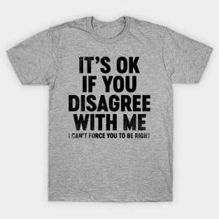 It's Ok If You Disagree With Me (Black) Funny T-Shirt